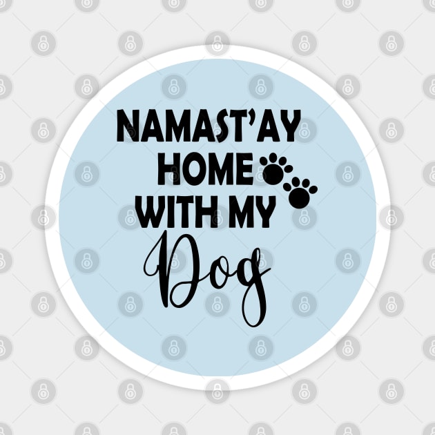 Namast'ay Home With My Dog Stay Home Stay Save Magnet by Salt88